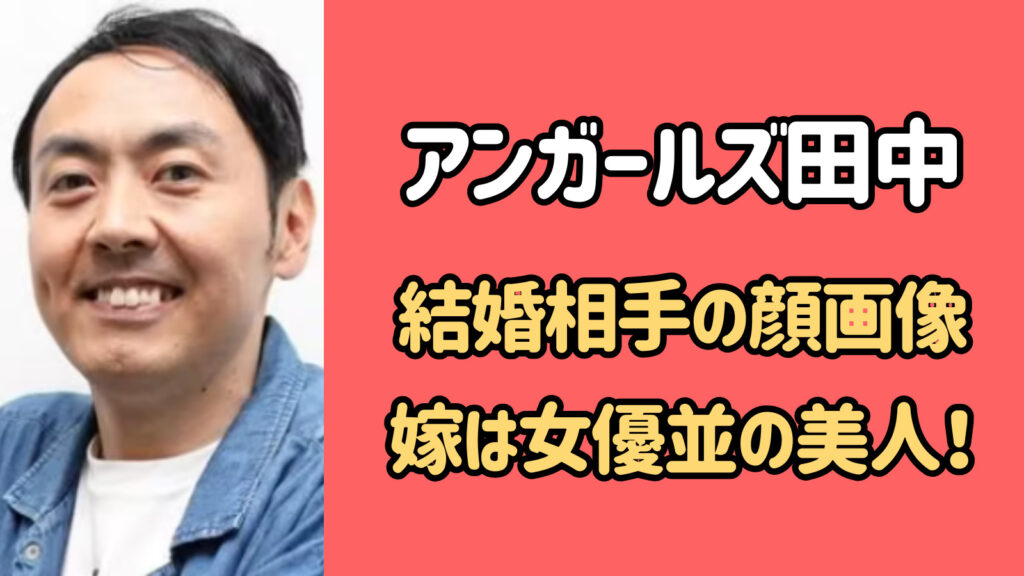 アンガールズ田中の結婚相手の顔画像は？嫁は女優並みの清楚系美人！ サブライ